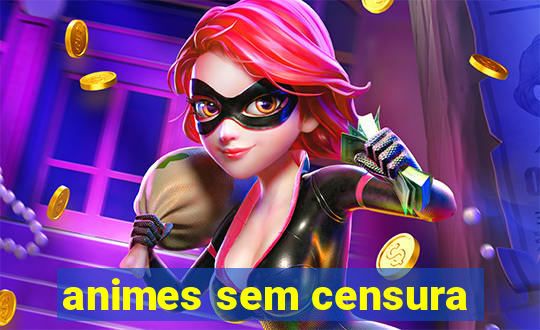 animes sem censura